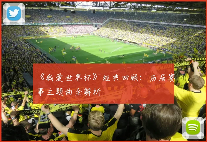 《我爱世界杯》经典回顾：历届赛事主题曲全解析