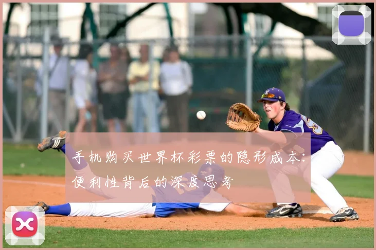 手机购买世界杯彩票的隐形成本：便利性背后的深度思考